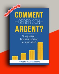 Comment gérer son argent ? S’organiser financièrement au quotidien de Vincent Delagrandanne