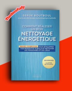 Comment réaliser un bon nettoyage énergétique : Manuel d’exercices pour développer vos ressentis subtils et nettoyer les personnes et les lieux De Serge Boutboul