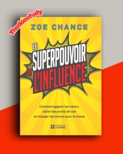 Le superpouvoir de l’influence de Zoe Chance : Comment gagner les cœurs, rallier les points de vue et changer les choses pour le mieux